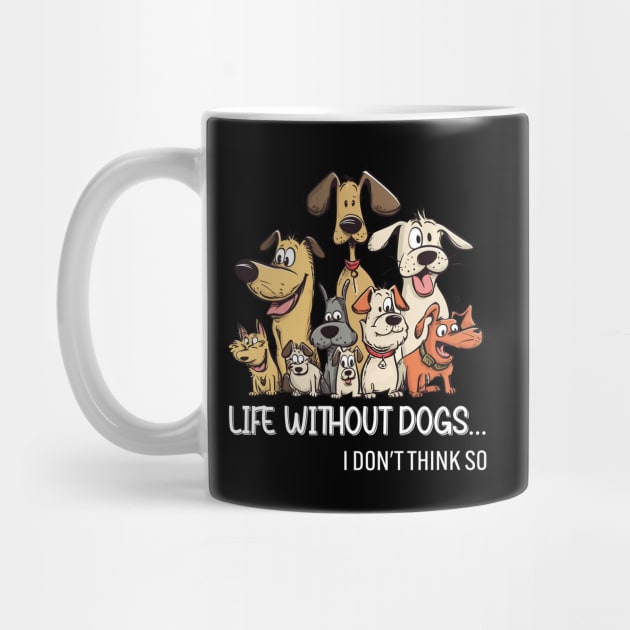 Life Without Dogs I Dont Think So Funny Dogs Lovers Gift by Zaaa Amut Amut Indonesia Zaaaa